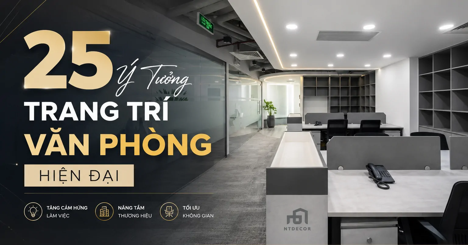 25 Ý Tưởng Trang Trí Văn Phòng Hiện Đại Tăng Cảm Hứng Làm Việc 2026