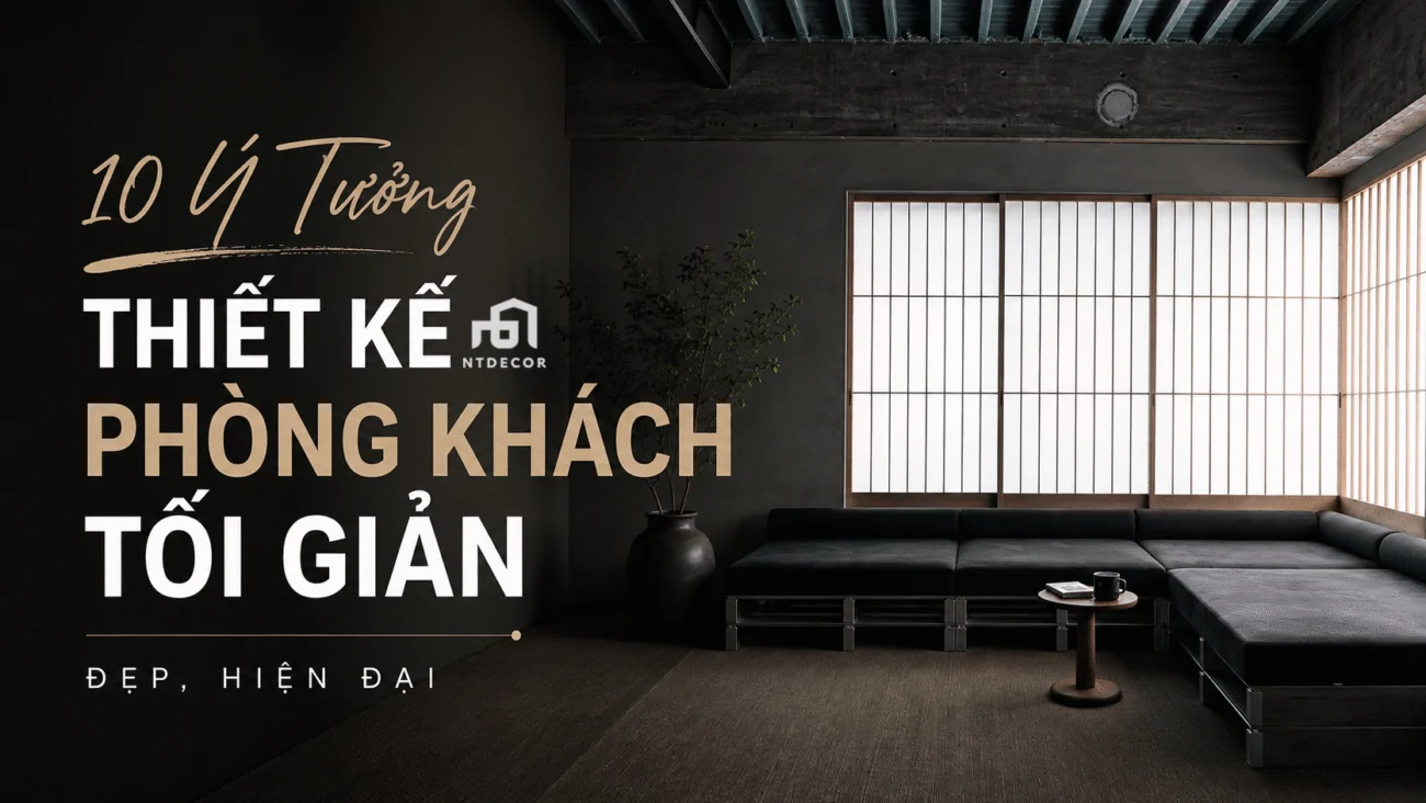 10 Ý Tưởng Thiết Kế Phòng Khách Tối Giản Đẹp, Hiện Đại