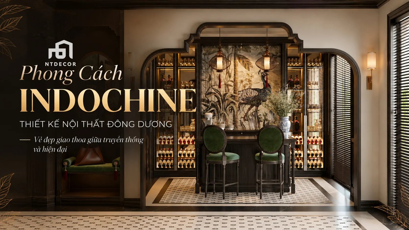 Phong Cách Indochine: Thiết Kế Nội Thất Đông Dương Đẹp | NTDecor
